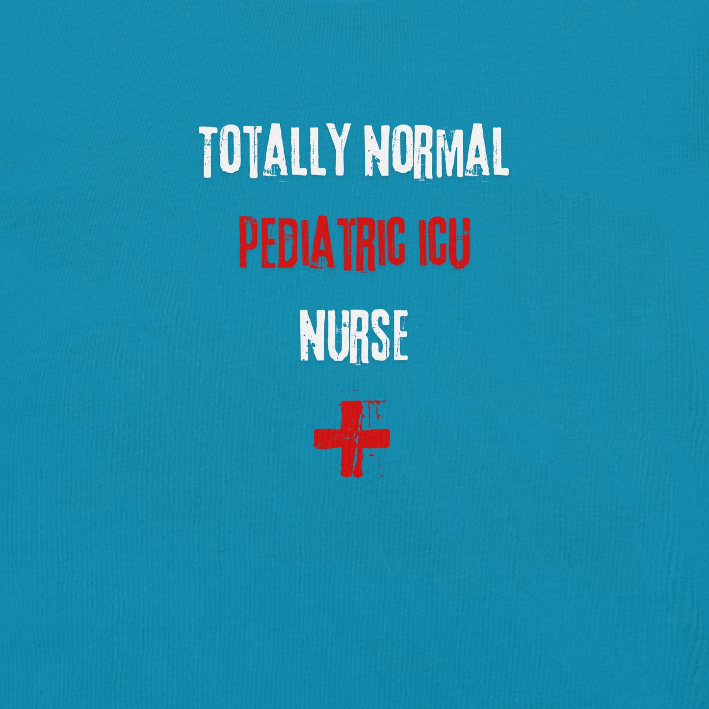 Pediatric ICU Nurse Shirt (Totally Normal)