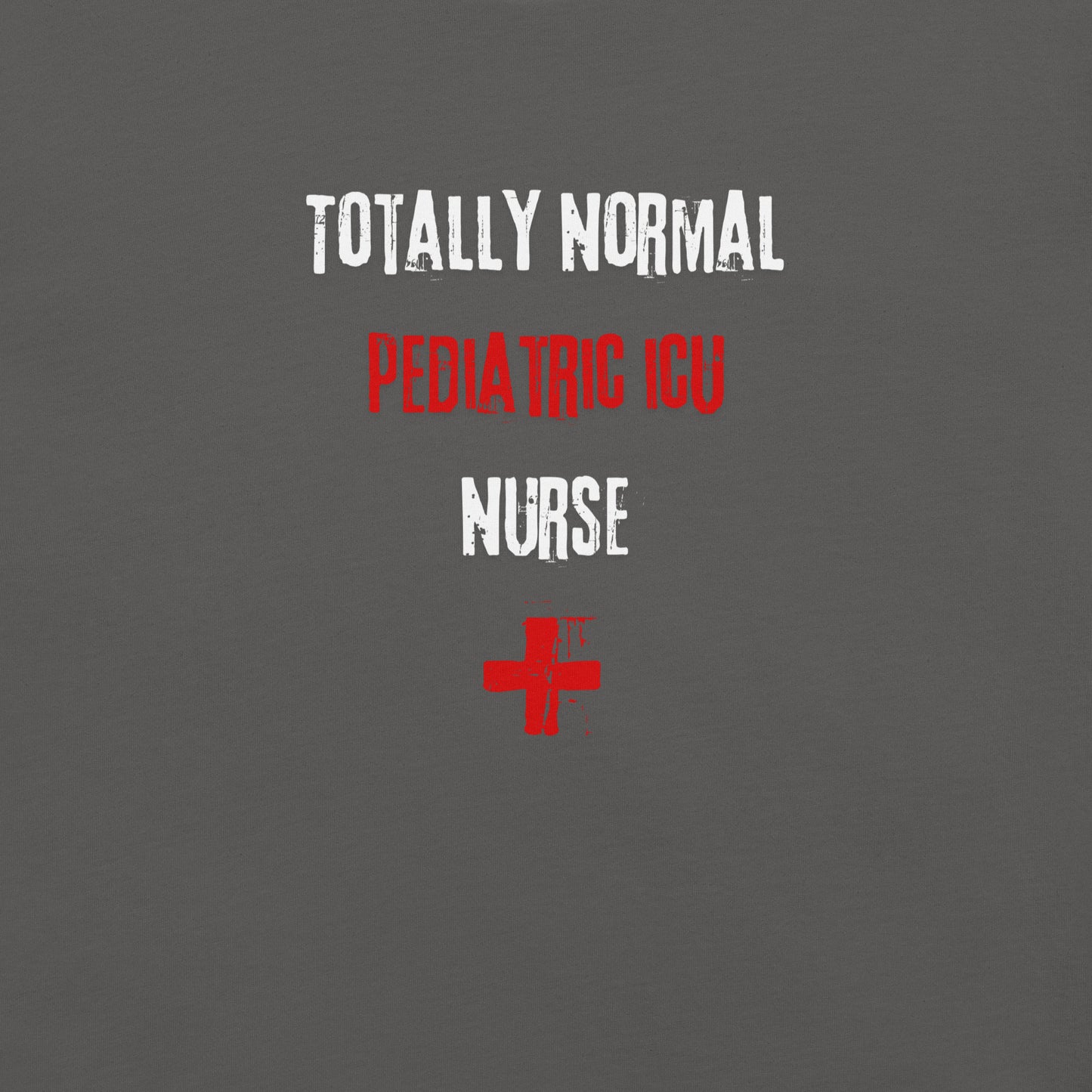 Pediatric ICU Nurse Shirt (Totally Normal)