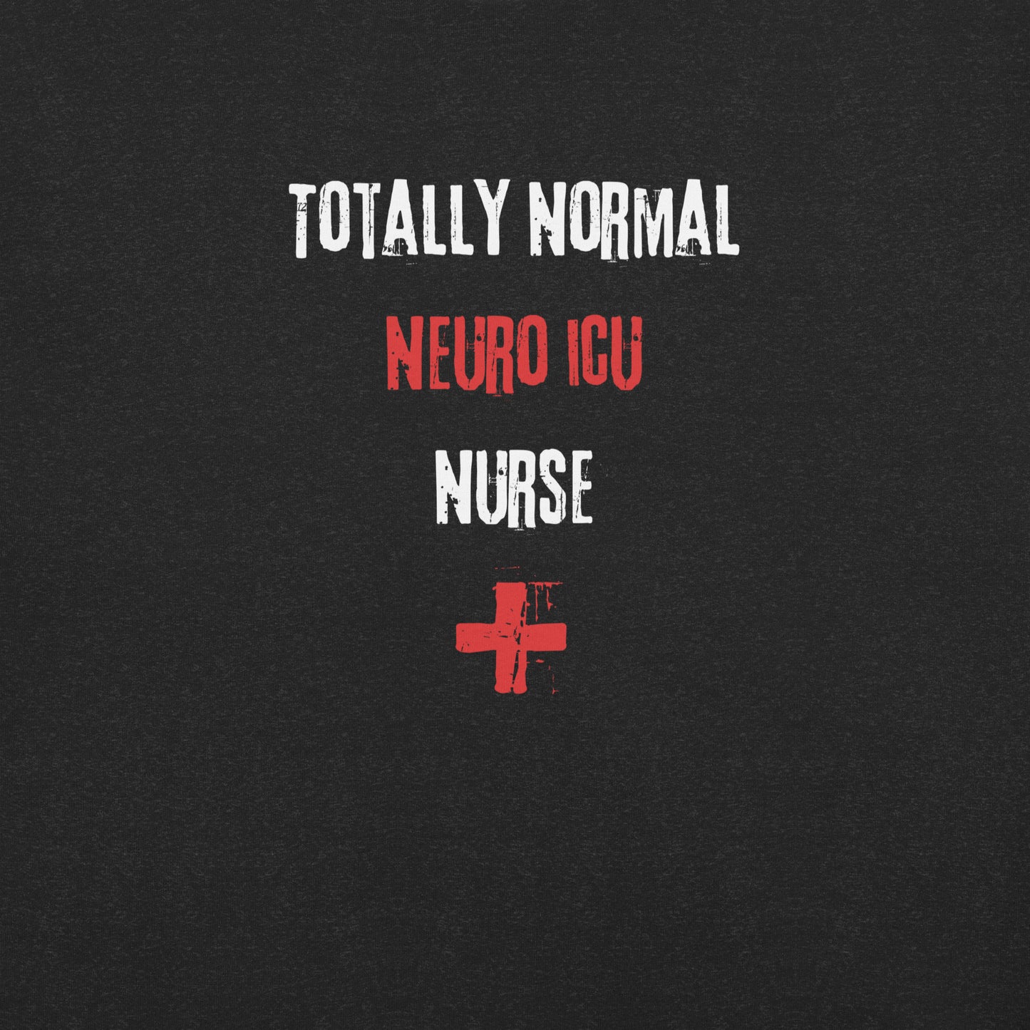 Neuro ICU Nurse Shirt (Totally Normal)
