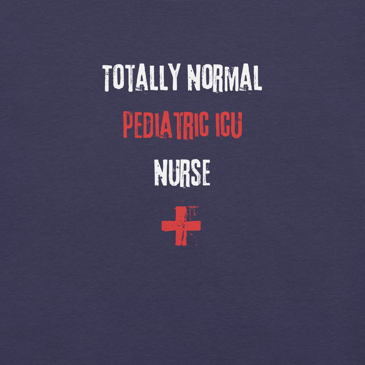 Pediatric ICU Nurse Shirt (Totally Normal)