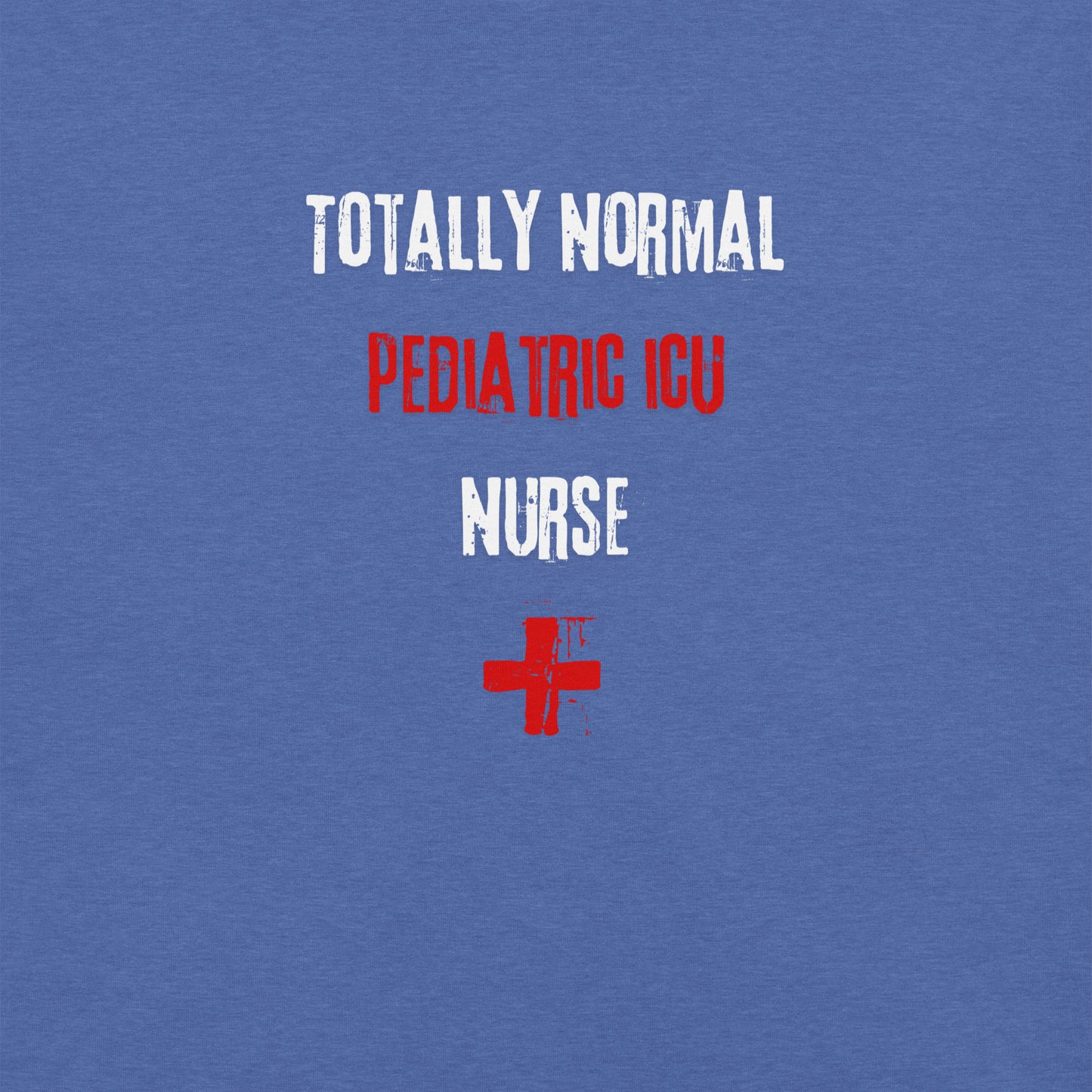Pediatric ICU Nurse Shirt (Totally Normal)