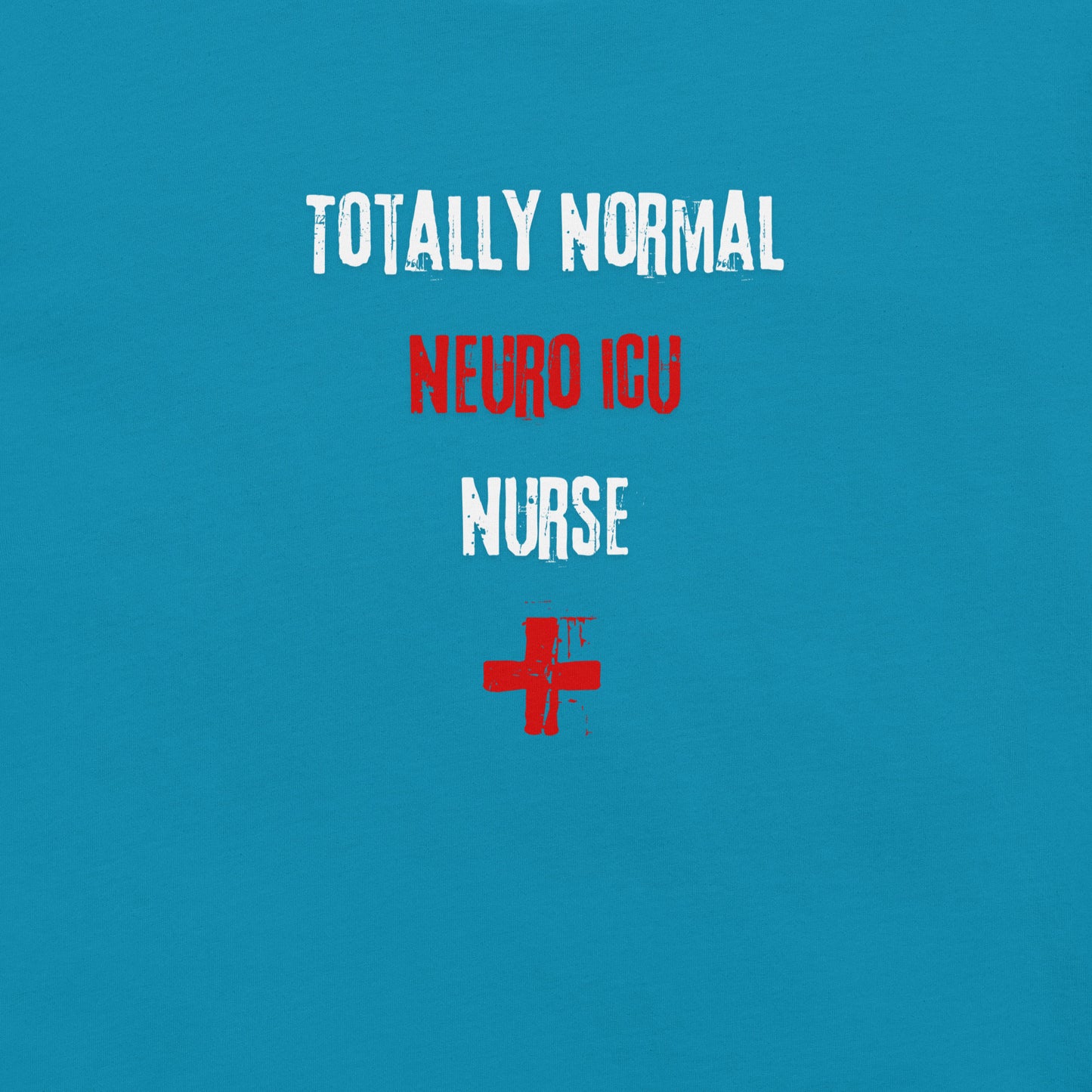 Neuro ICU Nurse Shirt (Totally Normal)