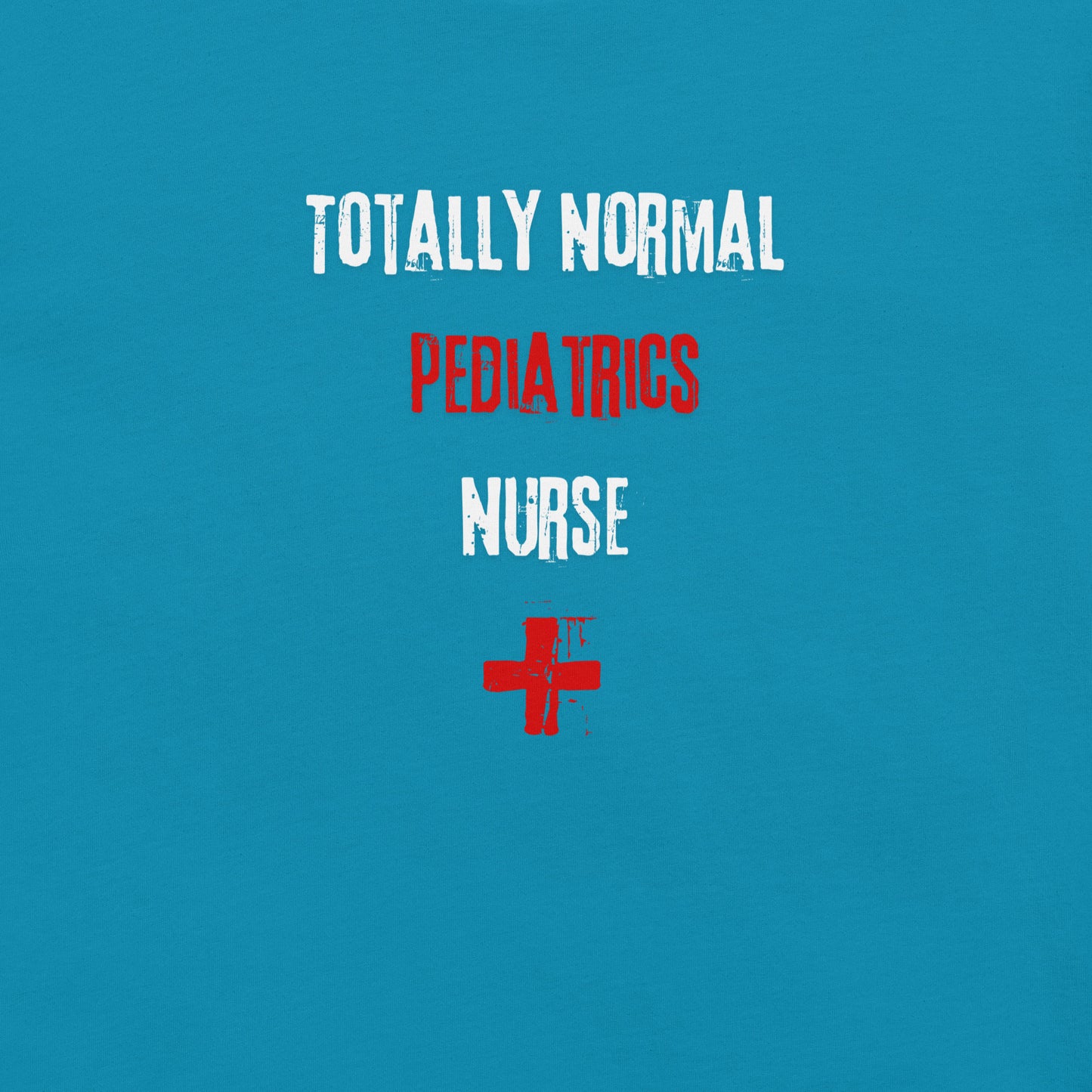 Pediatrics Nurse Shirt (Totally Normal)