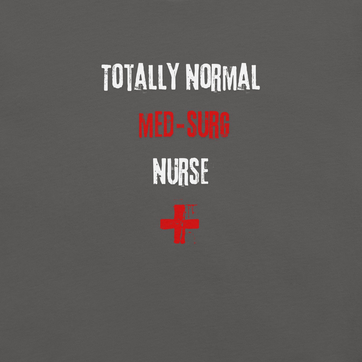 Med-Surg Nurse Shirt (Totally Normal)