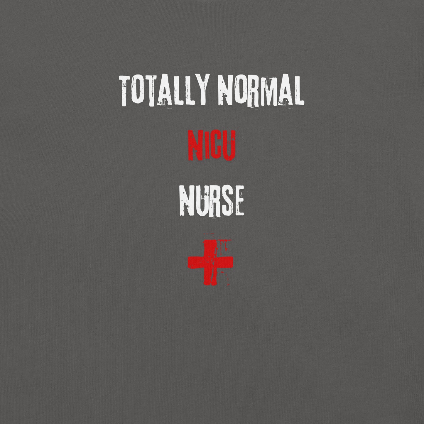 NICU Nurse Shirt (Totally Normal)