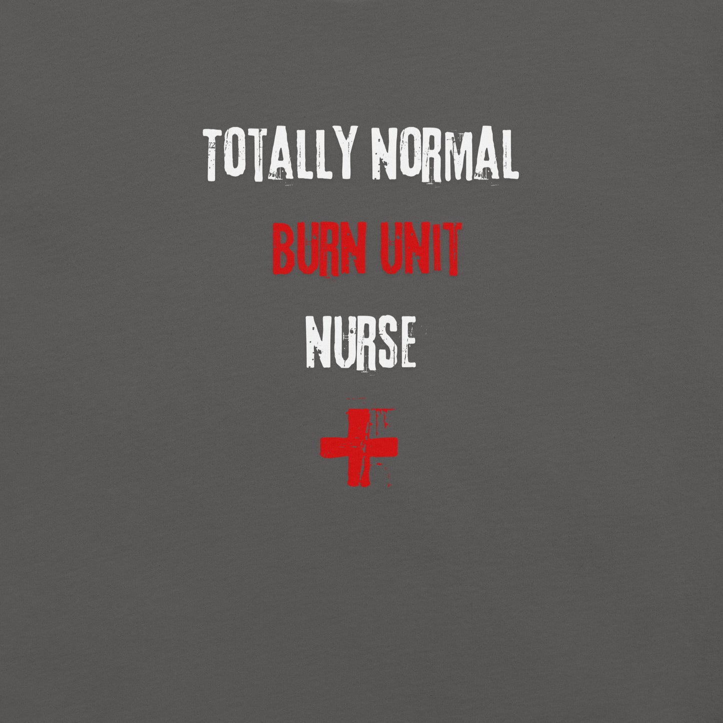 Burn Unit Nurse Shirt (Totally Normal)