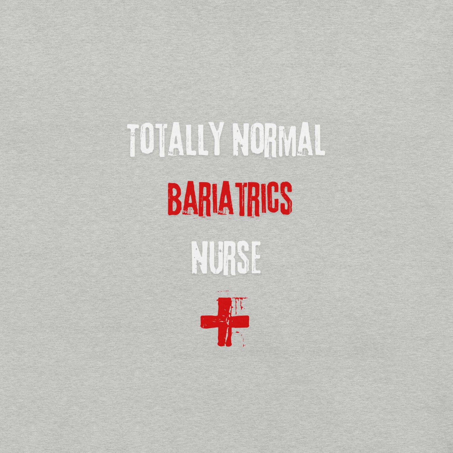 Bariatrics Nurse T-Shirt (Totally Normal)