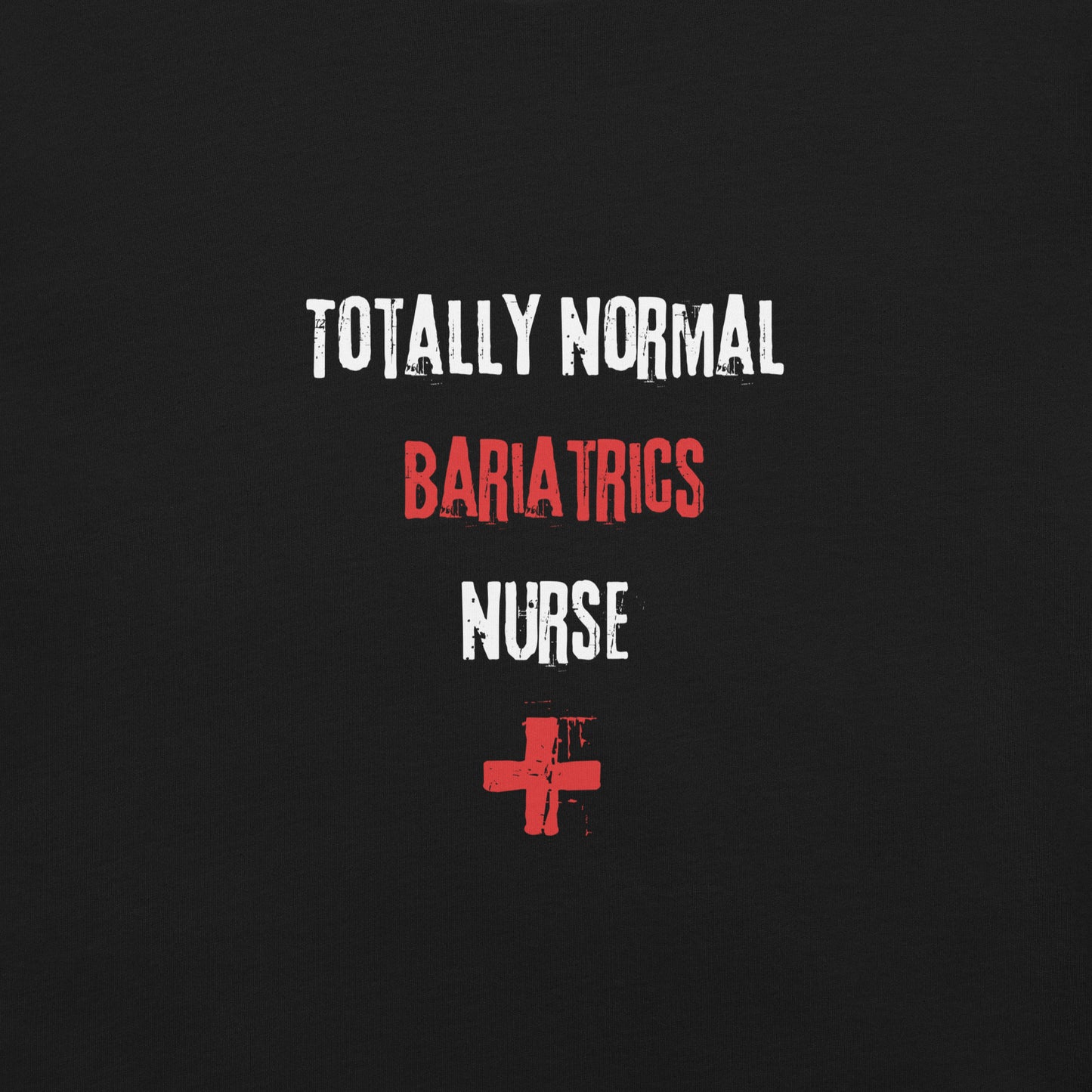 Bariatrics Nurse T-Shirt (Totally Normal)