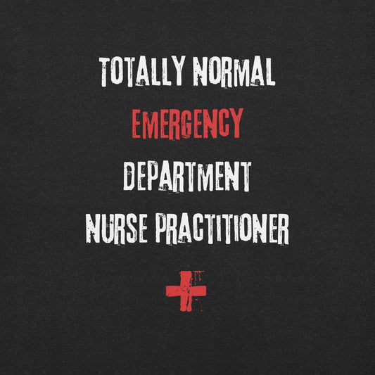 ED Nurse Practitioner Shirt (Totally Normal)