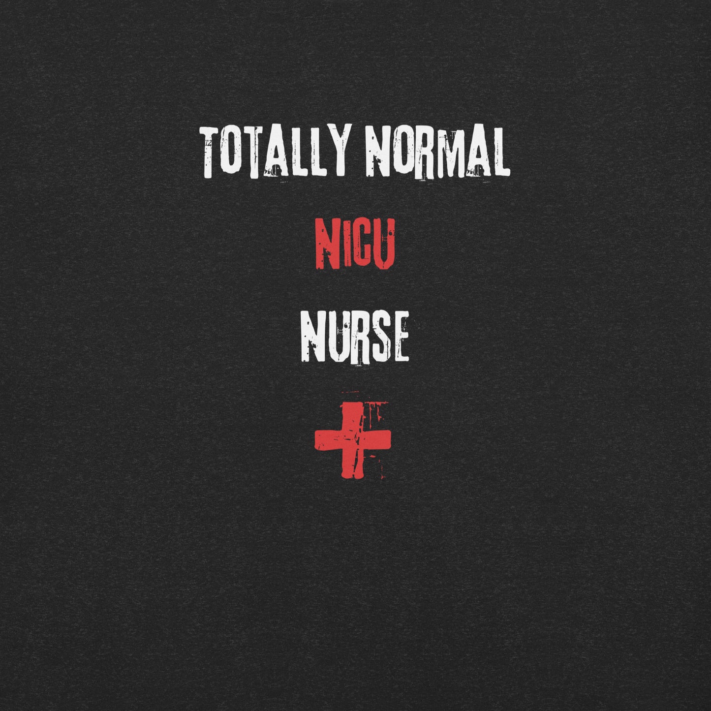 NICU Nurse Shirt (Totally Normal)