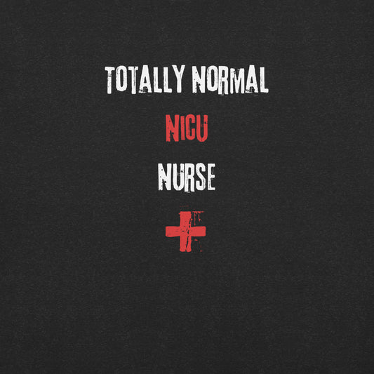 NICU Nurse Shirt (Totally Normal)