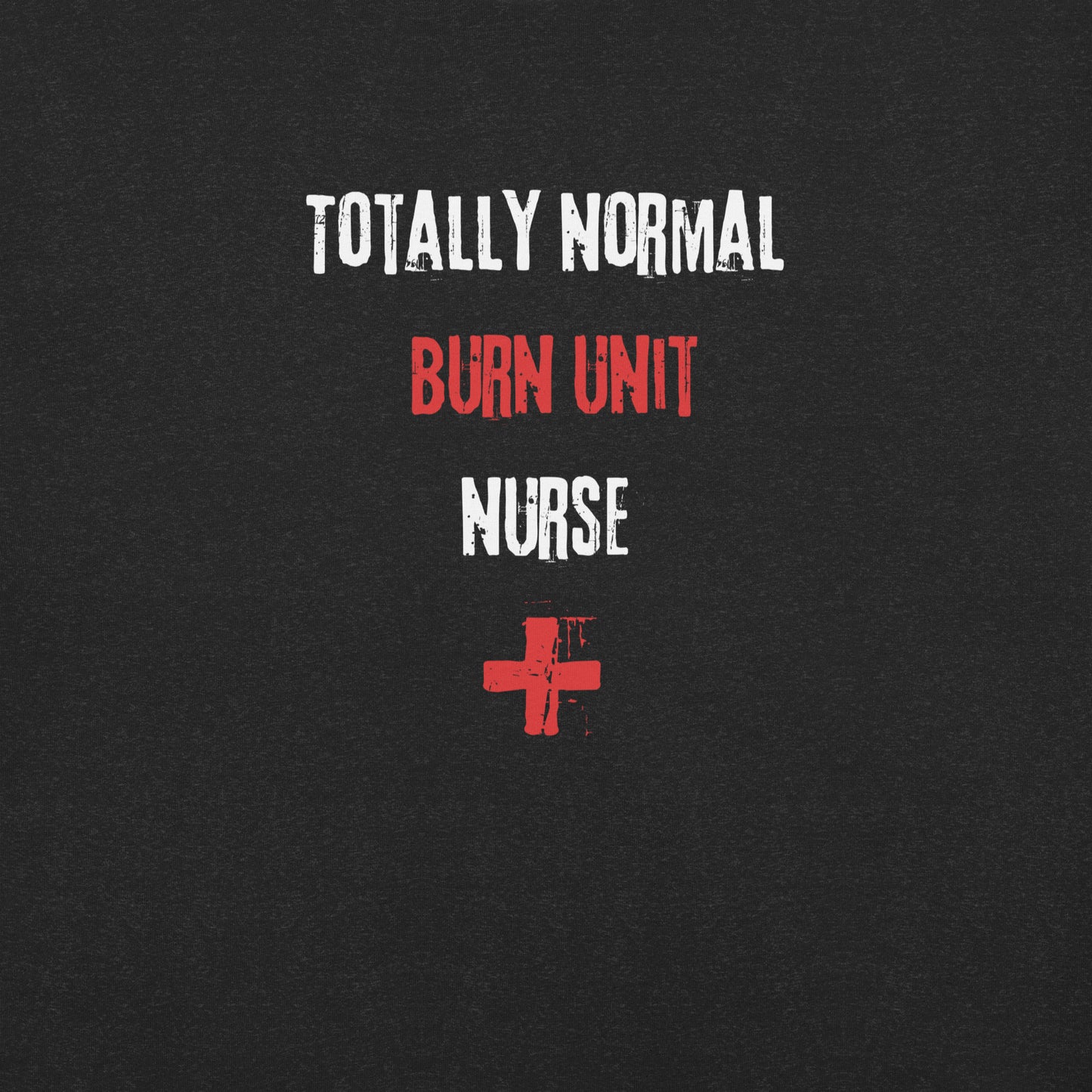 Burn Unit Nurse Shirt (Totally Normal)