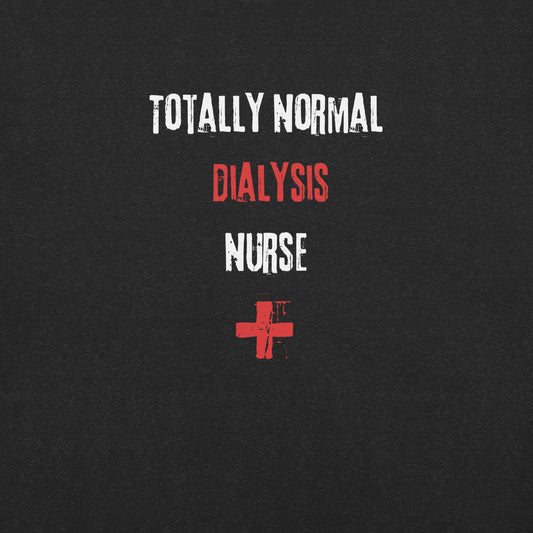 Dialysis Nurse Shirt (Totally Normal)