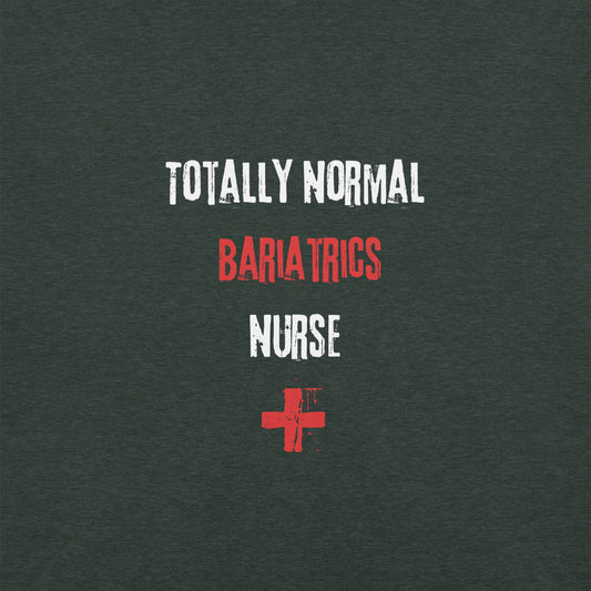 Bariatrics Nurse T-Shirt (Totally Normal)