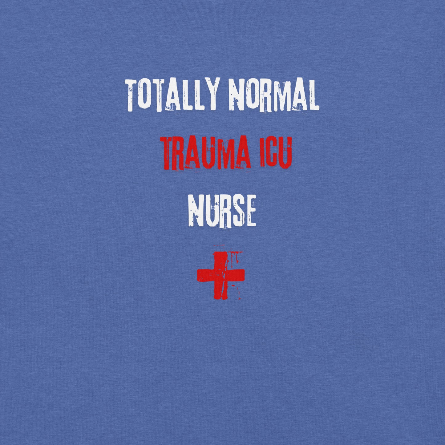 Trauma ICU Nurse Shirt (Totally Normal)