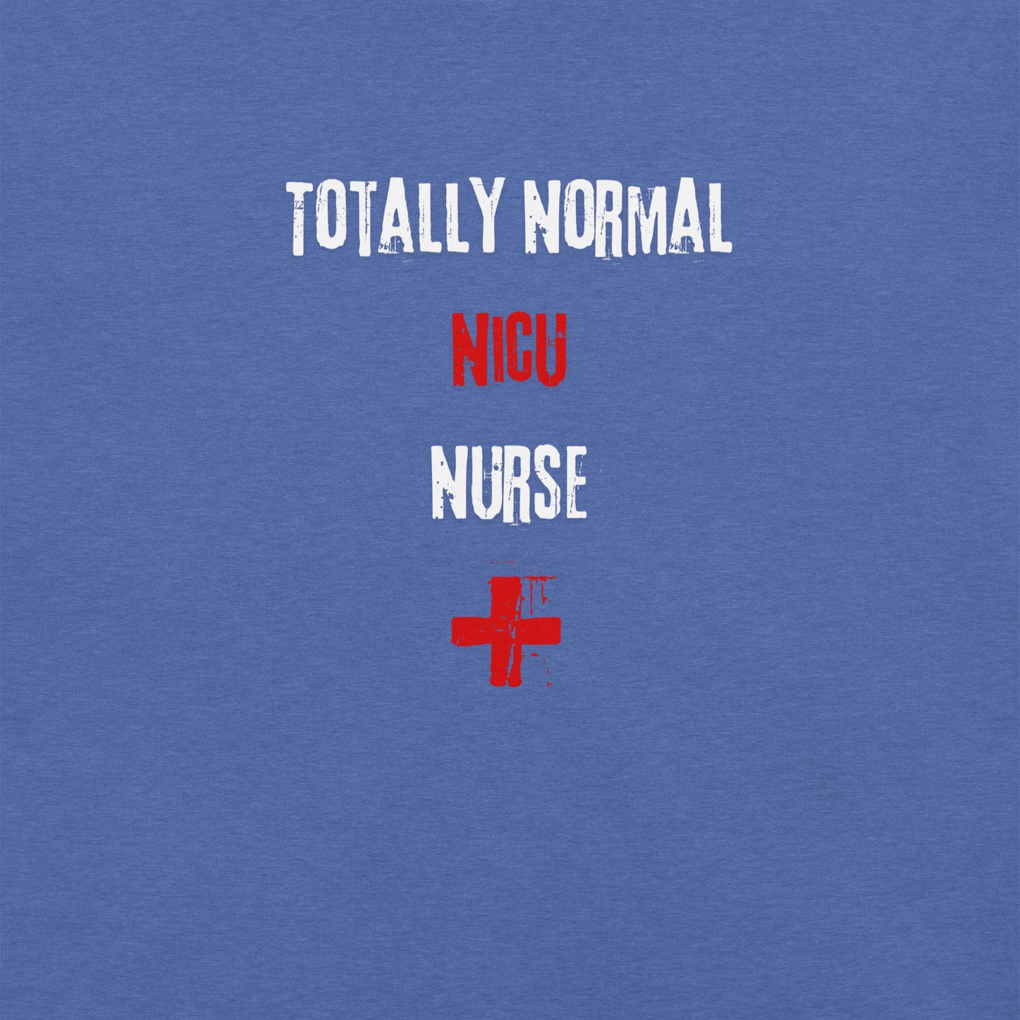 NICU Nurse Shirt (Totally Normal)