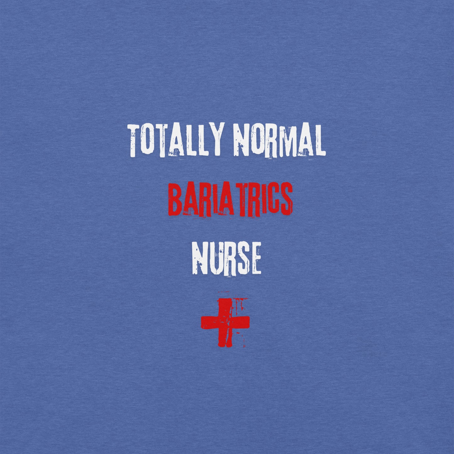 Bariatrics Nurse T-Shirt (Totally Normal)