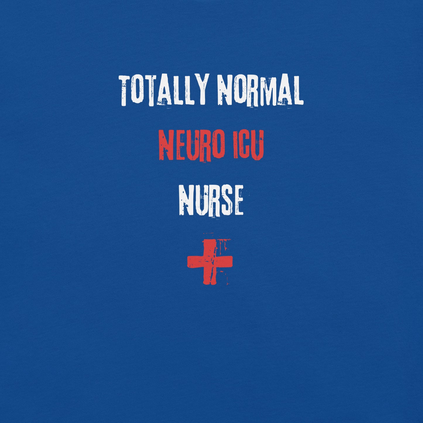 Neuro ICU Nurse Shirt (Totally Normal)